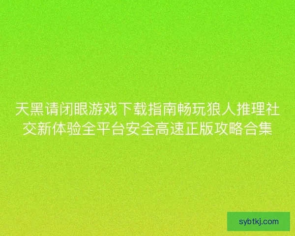 天黑请闭眼游戏下载指南畅玩狼人推理社交新体验全平台安全高速正版攻略合集 天黑请闭眼游戏下载指南畅玩狼人推理社交新体验全平台安全高速正版攻略合集
